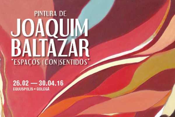 Exposição de Pintura de Joaquim Baltazar. De 26 de fevereiro a 30 de abril de 2016. No Equuspolis